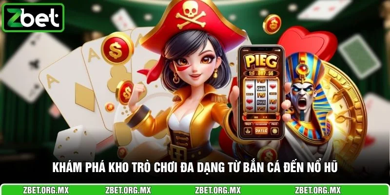 Khám phá kho trò chơi đa dạng từ bắn cá đến nổ hũ